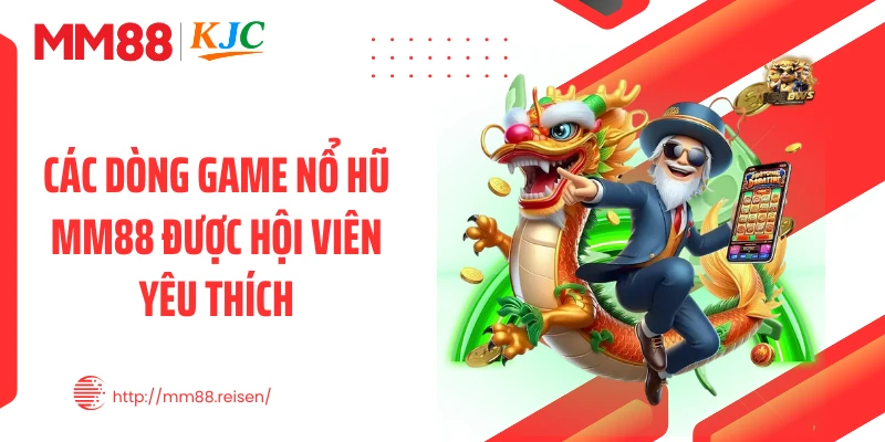 Các dòng game nổ hũ MM88 được hội viên yêu thích