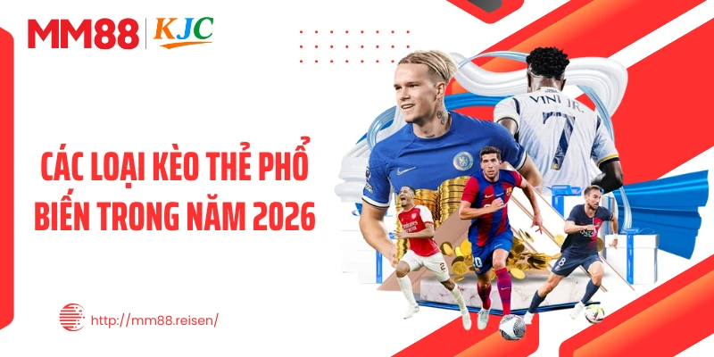 Các loại kèo thẻ phổ biến trong năm 2026