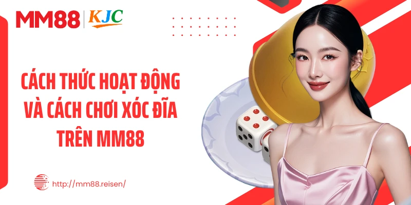 Cách thức hoạt động và cách chơi xóc đĩa trên MM88