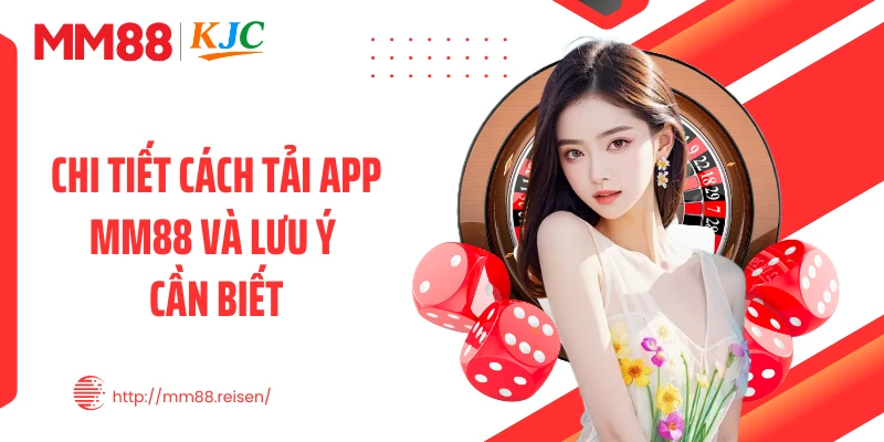 Chi tiết cách tải app MM88 là lưu ý cần biết