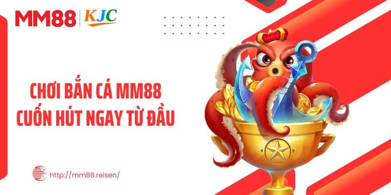Chơi bắn cá MM88 cuốn hút ngay từ đầu