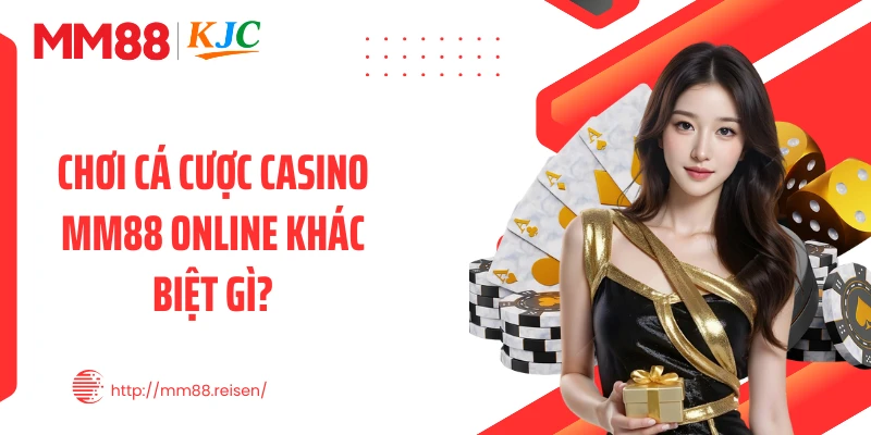 Chơi cá cược casino MM88 online khác biệt gì?