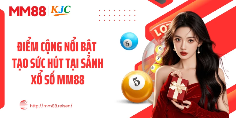 Điểm cộng nổi bật tạo sức hút tại sảnh xổ số MM88