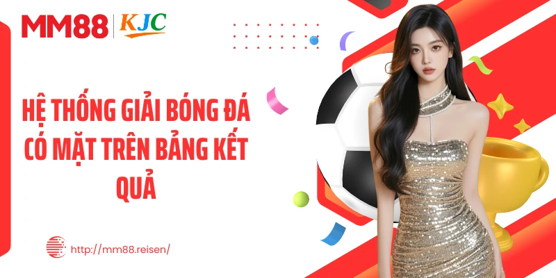 Hệ thống giải bóng đá có mặt trên bảng kết quả