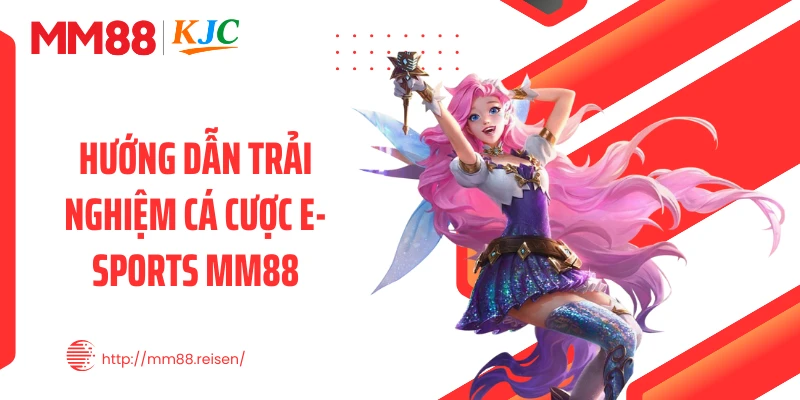 Hướng dẫn trải nghiệm cá cược E-sports MM88