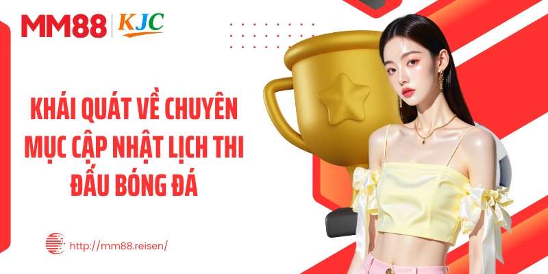 Khái quát về chuyên mục cập nhật lịch thi đấu bóng đá