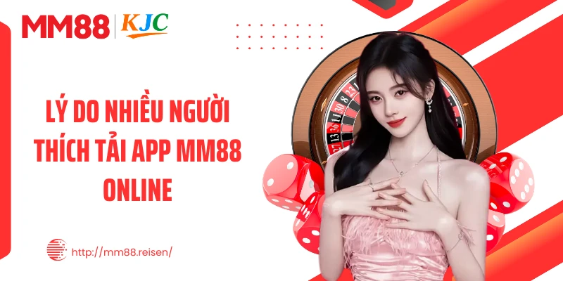 Lý do nhiều người thích tải app MM88 online