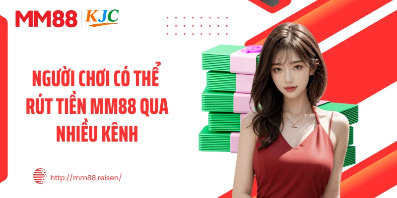 Người chơi có thể rút tiền MM88 qua nhiều kênh