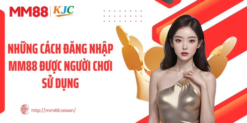 Những cách đăng nhập MM88 được người chơi sử dụng