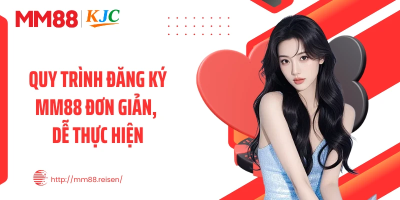 Quy trình đăng ký MM88 đơn giản, dễ thực hiện