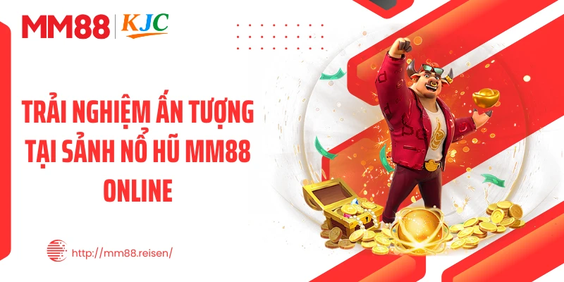 Trải nghiệm ấn tượng tại sảnh nổ hũ MM88 online