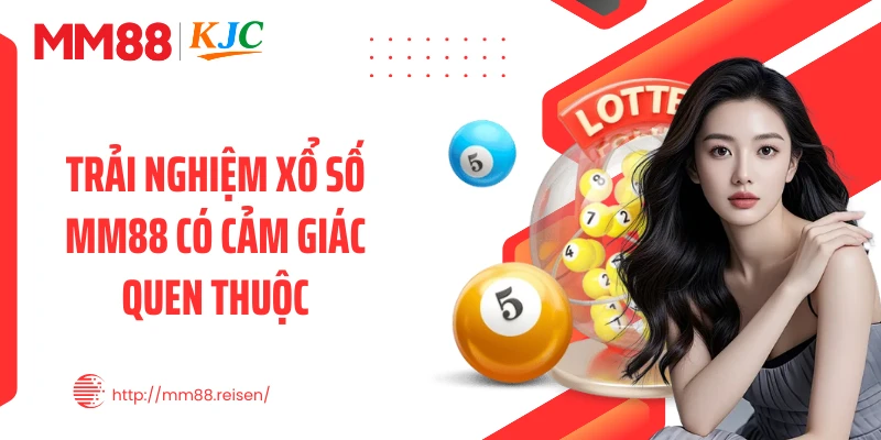 Trải nghiệm xổ số MM88 có cảm giác quen thuộc