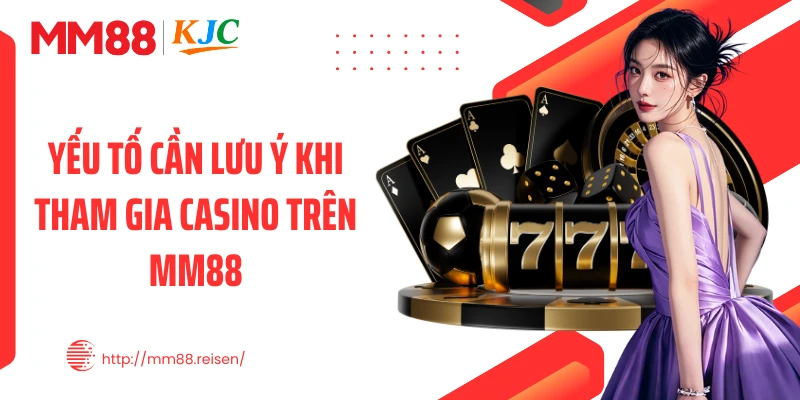 Yếu tố cần lưu ý khi tham gia casino trên MM88